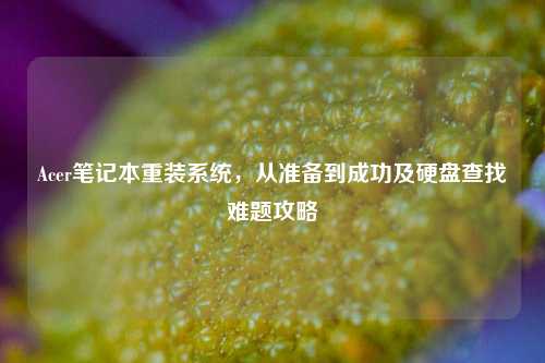 Acer笔记本重装系统,从准备到成功及硬盘查找难题攻略