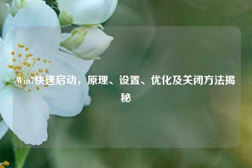 Win7快速启动,原理、设置、优化及关闭 揭秘